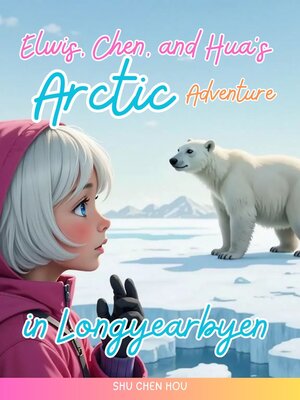 cover image of Elwis, Chen, and Hua's Arctic Adventure in Longyearbyen